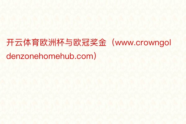 开云体育欧洲杯与欧冠奖金（www.crowngoldenzonehomehub.com）