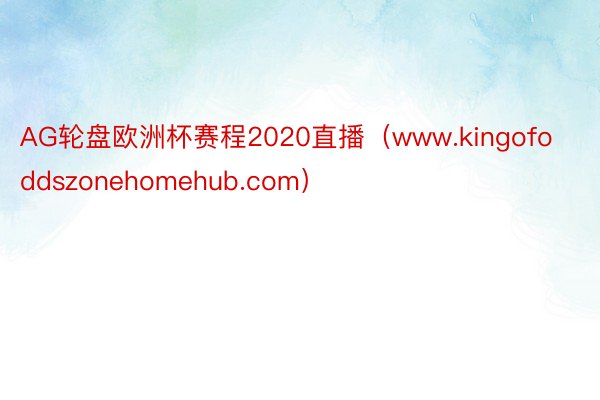 AG轮盘欧洲杯赛程2020直播（www.kingofoddszonehomehub.com）