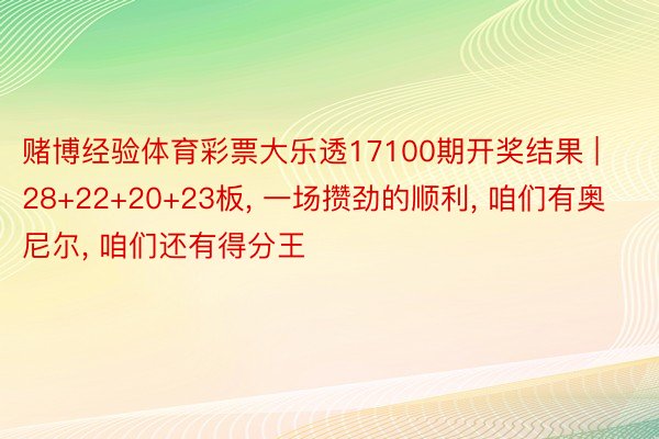 赌博经验体育彩票大乐透17100期开奖结果 | 28+22+20+23板, 一场攒劲的顺利, 咱们有奥尼尔, 咱们还有得分王