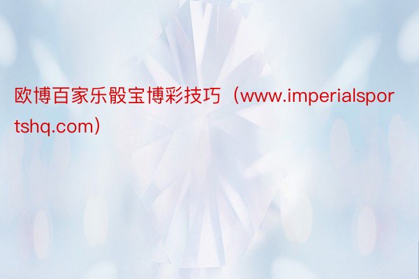 欧博百家乐骰宝博彩技巧（www.imperialsportshq.com）