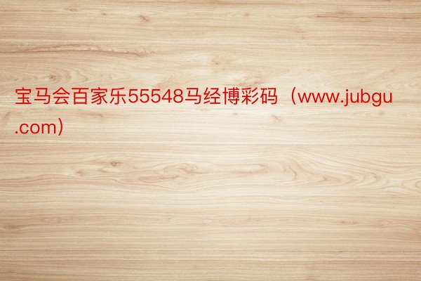 宝马会百家乐55548马经博彩码（www.jubgu.com）