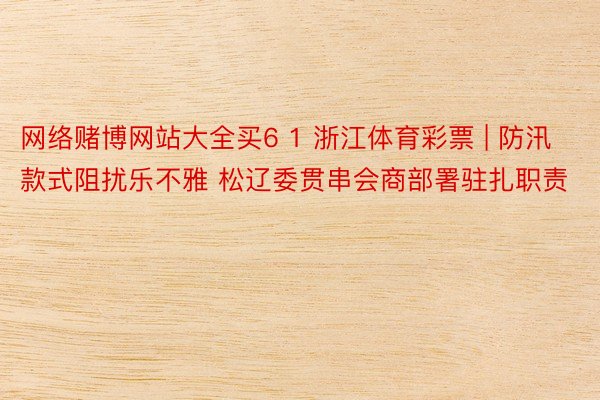 网络赌博网站大全买6 1 浙江体育彩票 | 防汛款式阻扰乐不雅 松辽委贯串会商部署驻扎职责