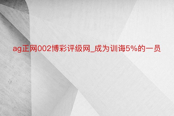 ag正网002博彩评级网_成为训诲5%的一员