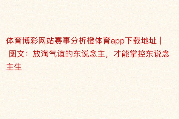 体育博彩网站赛事分析橙体育app下载地址 | 图文：放淘气谊的东说念主，才能掌控东说念主生