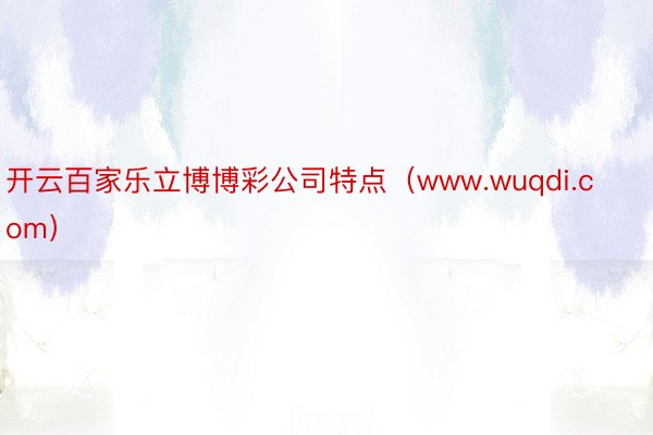 开云百家乐立博博彩公司特点（www.wuqdi.com）